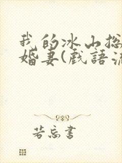 我的冰山总裁未婚妻(戏语流年)