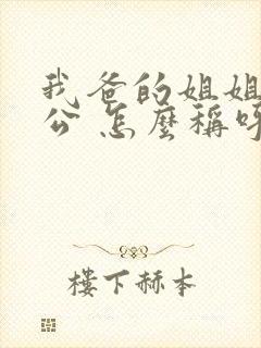 我爸的姐姐的老公 怎么称呼