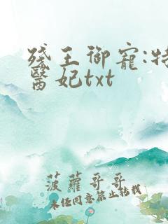 残王御宠:特工医妃txt