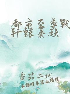 都市至尊战神宁轩辕秦秋