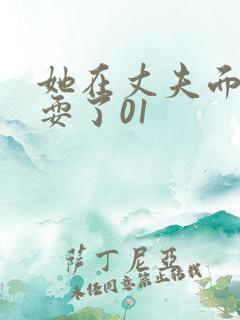 她在丈夫面前被耍了01