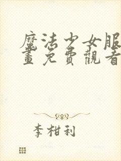 魔法少女服务漫画免费观看下拉式