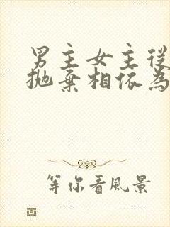 男主女主从小被抛弃相依为命