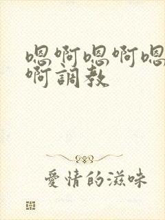 嗯啊嗯啊嗯啊嗯啊调教