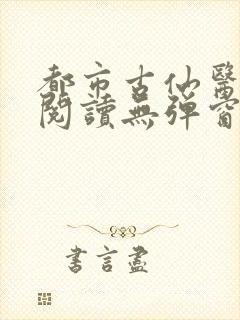 都市古仙医在线阅读无弹窗