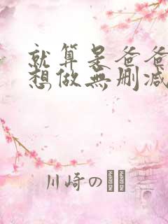 就算是爸爸,也想做无删减