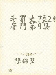 斗罗大陆2绝世唐门第9集
