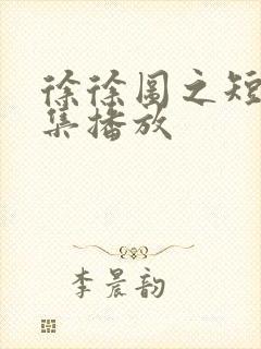 徐徐图之短剧全集播放