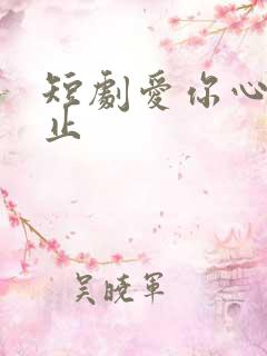 短剧爱你心动为止