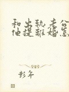 和出轨老公吵架他提离婚怎样挽救