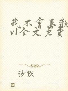 我不会喜欢你1v1全文免费阅读