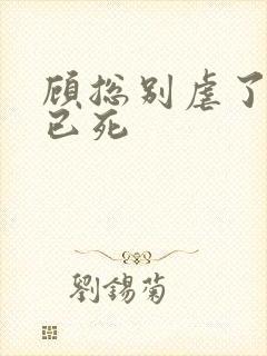 顾总别虐了夫人已死