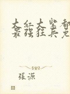 大红大紫都市之最强狂兵免费阅读