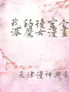 我的后宫全是反派魔女漫画下拉式免费阅读