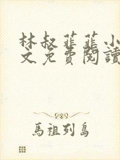 林叔菲菲小说全文免费阅读