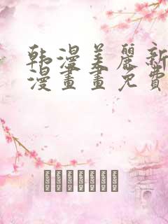 韩漫美丽新世界漫画画免费漫画