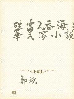 破云2吞海步重华吴雩小说.txt