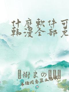 什么软件可以看韩漫全部免费的