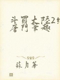 斗罗大陆2绝世唐门笔趣