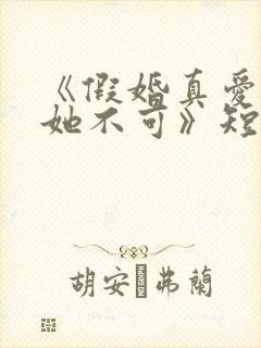 《假婚真爱,非她不可》短剧