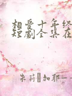 相爱十年终成空短剧全集在线观看