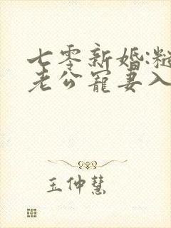 七零新婚:糙汉老公宠妻入骨最新章节