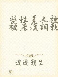 双性美人被催眠被老汉调教