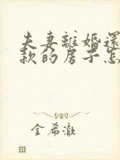 夫妻离婚还有贷款的房子怎么过户