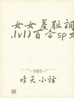 女女羞耻调教(,1v1)百合sp文