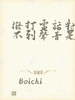 拨打电话对方听不到声音是怎么回事