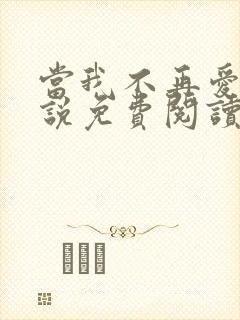 当我不再爱你小说免费阅读