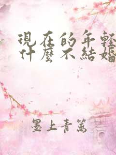 现在的年轻人为什么不结婚