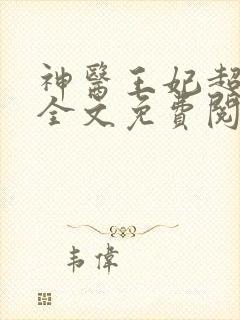 神医王妃超难宠全文免费阅读