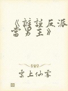 《谁说反派不能当男主》