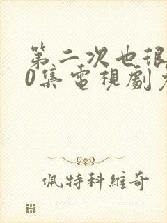 第二次也很美50集电视剧免费观看