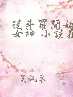 从斗罗开始俘获女神 小说在线