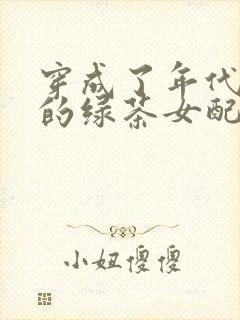 穿成了年代文里的绿茶女配洲是