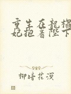 重生在龙榻,宠妃抱着陛下哭免费阅读姜姝仪