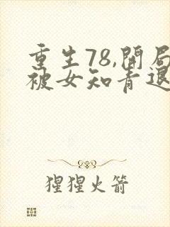 重生78,开局被女知青退婚全部章节