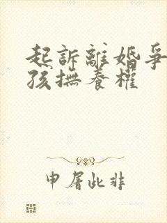 起诉离婚争取小孩抚养权