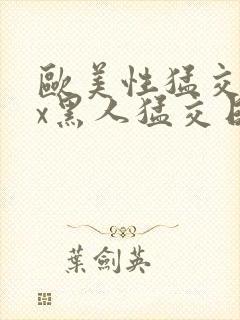 欧美性猛交xxx黑人猛交日韩