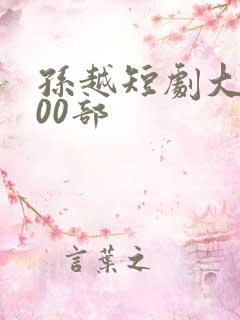 孙越短剧大全100部