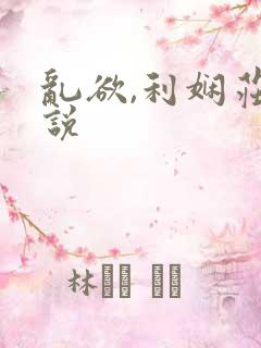 乱欲,利娴庄小说