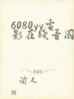6080yy电影在线看国产片