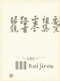 归路电视剧免费观看全集完整版高清