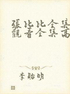 张比比全集免费观看全集高清