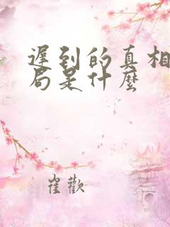 迟到的真相大结局是什么