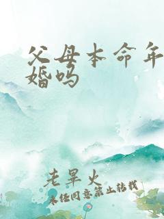 父母本命年能结婚吗