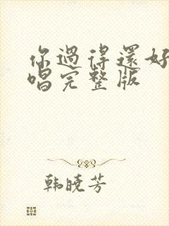 你过得还好吗原唱完整版