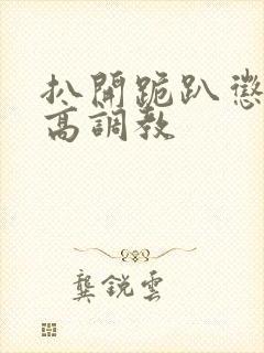 扒开跪趴惩罚撅高调教